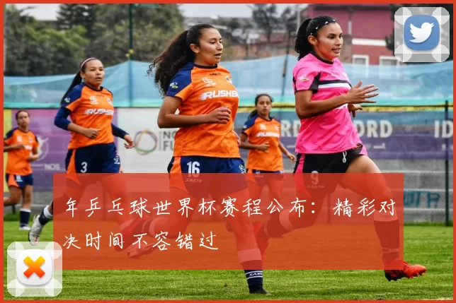 年乒乓球世界杯赛程公布:精彩对决时间不容错过