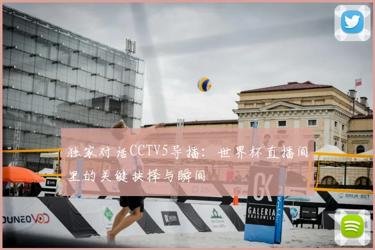 独家对话CCTV5导播:世界杯直播间里的关键抉择与瞬间