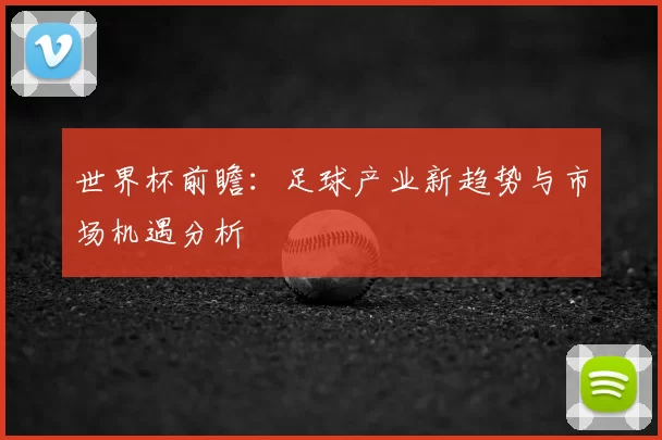 世界杯前瞻：足球产业新趋势与市场机遇分析
