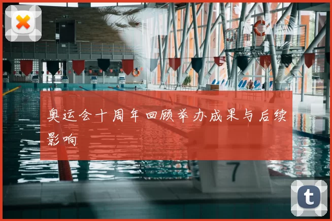 奥运会十周年回顾举办成果与后续影响