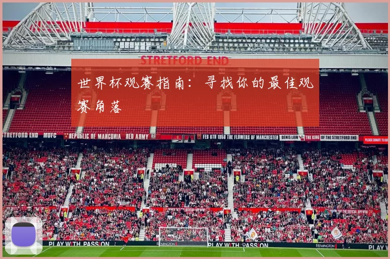 世界杯观赛指南:寻找你的最佳观赛角落