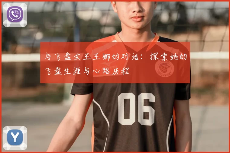 与飞盘女王王娜的对话：探索她的飞盘生涯与心路历程