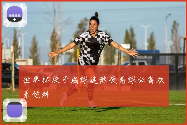 世界杯段子成球迷熬夜看球必备欢乐佐料