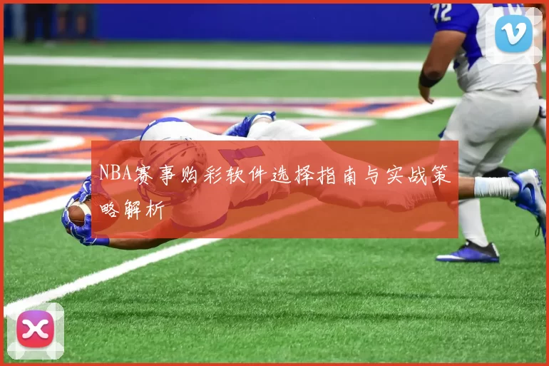 NBA赛事购彩软件选择指南与实战策略解析